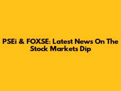 PSEi & FOXSE: Latest News On The Stock Market's Dip