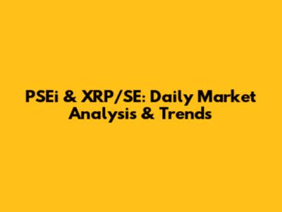 PSEi & XRP/SE: Daily Market Analysis & Trends