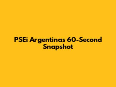 PSEi Argentina's 60-Second Snapshot