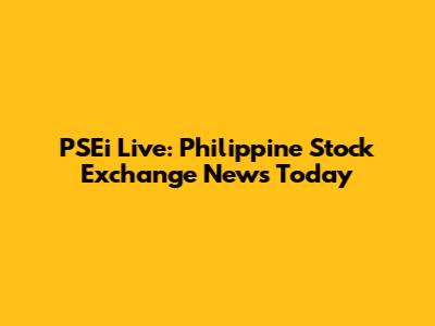 PSEi Live: Philippine Stock Exchange News Today
