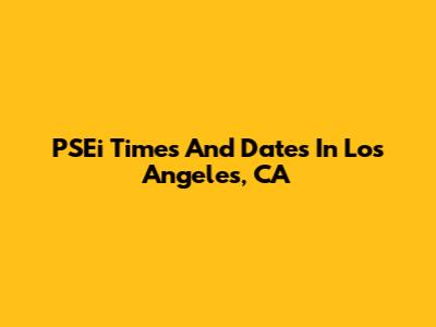 PSEi Times And Dates In Los Angeles, CA