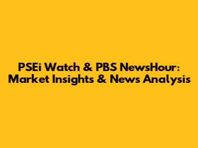 PSEi Watch & PBS NewsHour: Market Insights & News Analysis