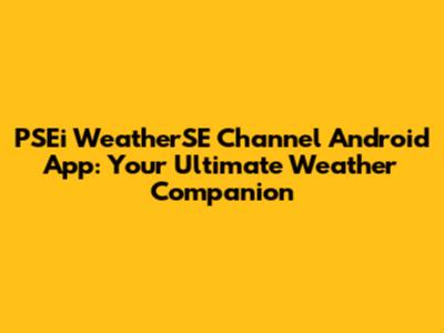 PSEi WeatherSE Channel Android App: Your Ultimate Weather Companion