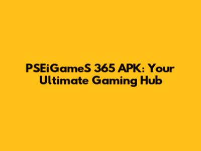 PSEiGameS 365 APK: Your Ultimate Gaming Hub