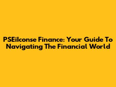 PSEiIconse Finance: Your Guide To Navigating The Financial World