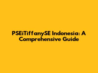 PSEiTiffanySE Indonesia: A Comprehensive Guide