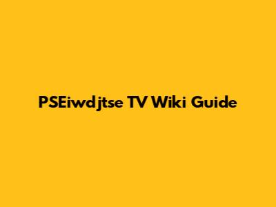 PSEiwdjtse TV Wiki Guide