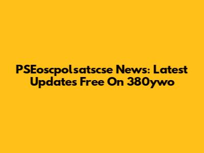 PSEoscpolsatscse News: Latest Updates Free On 380ywo