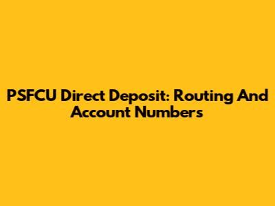 PSFCU Direct Deposit: Routing And Account Numbers