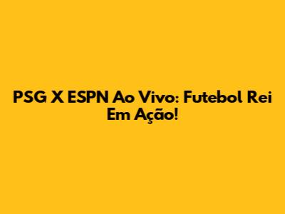 PSG X ESPN Ao Vivo: Futebol Rei Em Ação!