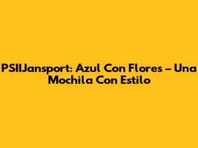 PSIIJansport: Azul Con Flores – Una Mochila Con Estilo