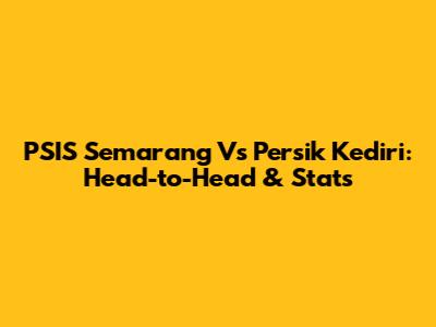 PSIS Semarang Vs Persik Kediri: Head-to-Head & Stats