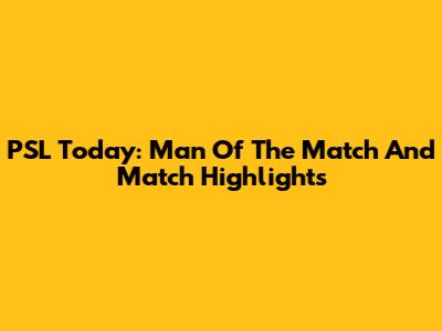 PSL Today: Man Of The Match And Match Highlights