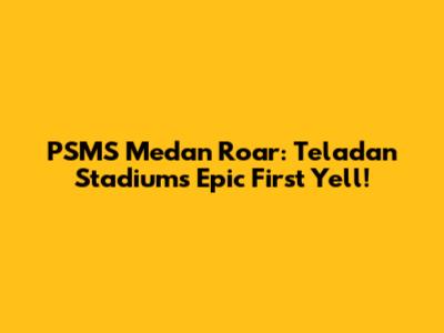 PSMS Medan Roar: Teladan Stadium's Epic First Yell!