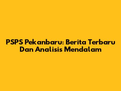 PSPS Pekanbaru: Berita Terbaru Dan Analisis Mendalam