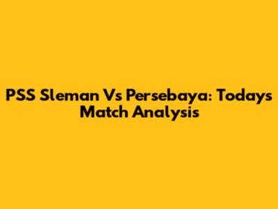 PSS Sleman Vs Persebaya: Today's Match Analysis