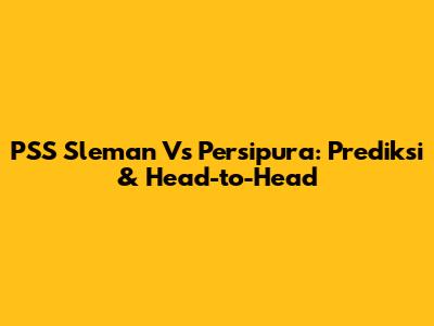 PSS Sleman Vs Persipura: Prediksi & Head-to-Head