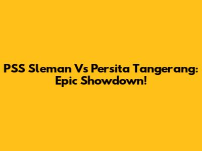 PSS Sleman Vs Persita Tangerang: Epic Showdown!