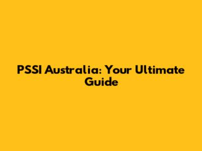 PSSI Australia: Your Ultimate Guide