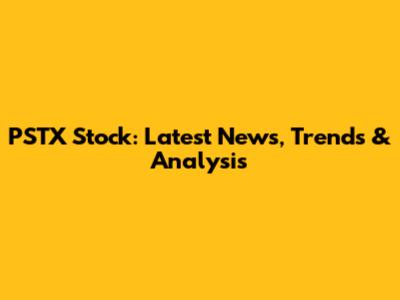 PSTX Stock: Latest News, Trends & Analysis
