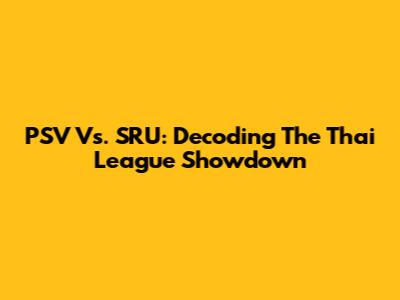 PSV Vs. SRU: Decoding The Thai League Showdown