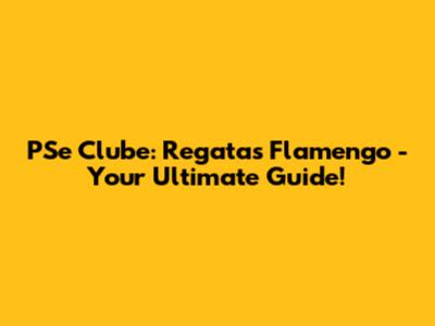 PSe Clube: Regatas Flamengo - Your Ultimate Guide!