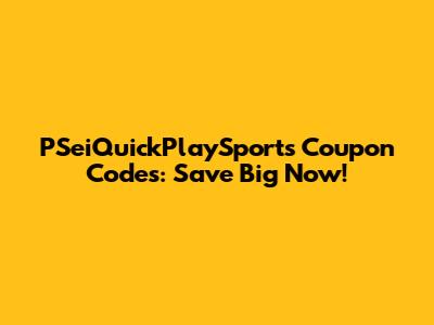 PSeiQuickPlaySports Coupon Codes: Save Big Now!
