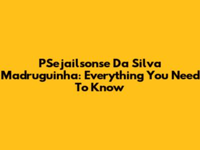 PSejailsonse Da Silva Madruguinha: Everything You Need To Know
