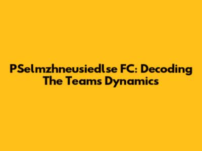 PSelmzhneusiedlse FC: Decoding The Team's Dynamics