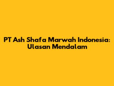 PT Ash Shafa Marwah Indonesia: Ulasan Mendalam