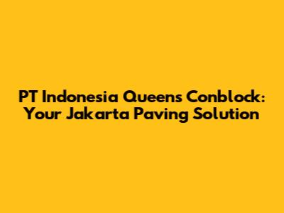 PT Indonesia Queens Conblock: Your Jakarta Paving Solution