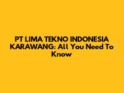 PT LIMA TEKNO INDONESIA KARAWANG: All You Need To Know