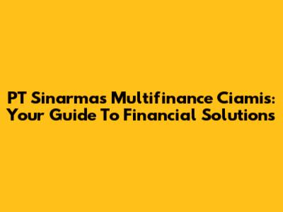 PT Sinarmas Multifinance Ciamis: Your Guide To Financial Solutions