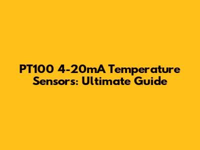 PT100 4-20mA Temperature Sensors: Ultimate Guide