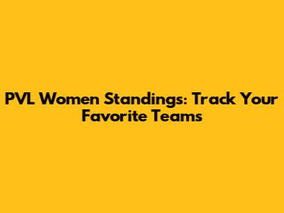 PVL Women Standings: Track Your Favorite Teams