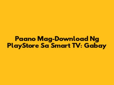 Paano Mag-Download Ng PlayStore Sa Smart TV: Gabay