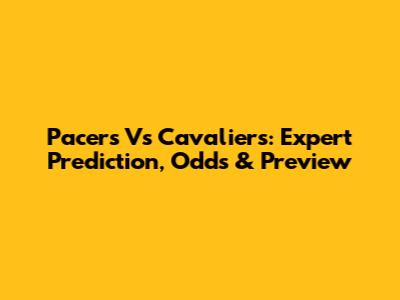 Pacers Vs Cavaliers: Expert Prediction, Odds & Preview
