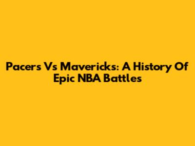 Pacers Vs Mavericks: A History Of Epic NBA Battles