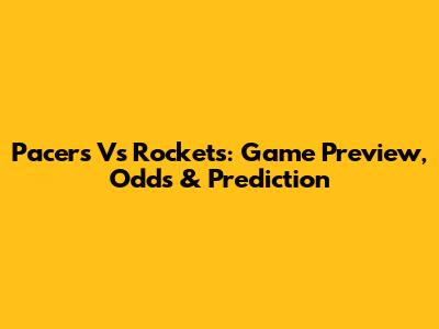 Pacers Vs Rockets: Game Preview, Odds & Prediction