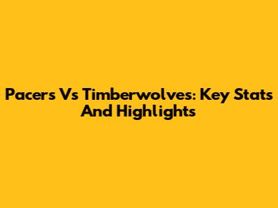 Pacers Vs Timberwolves: Key Stats And Highlights