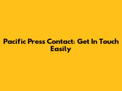 Pacific Press Contact: Get In Touch Easily