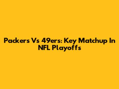 Packers Vs 49ers: Key Matchup In NFL Playoffs