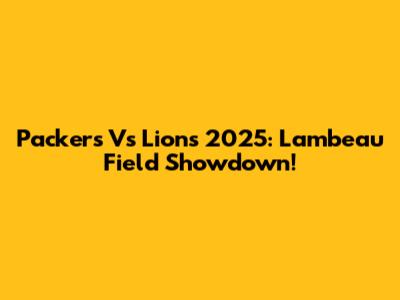 Packers Vs Lions 2025: Lambeau Field Showdown!