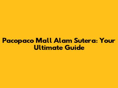 Pacopaco Mall Alam Sutera: Your Ultimate Guide