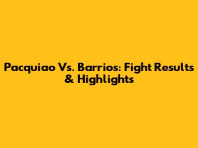 Pacquiao Vs. Barrios: Fight Results & Highlights