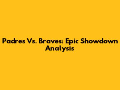 Padres Vs. Braves: Epic Showdown Analysis