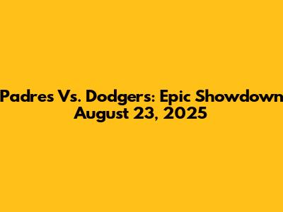 Padres Vs. Dodgers: Epic Showdown August 23, 2025