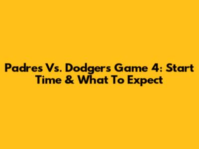 Padres Vs. Dodgers Game 4: Start Time & What To Expect