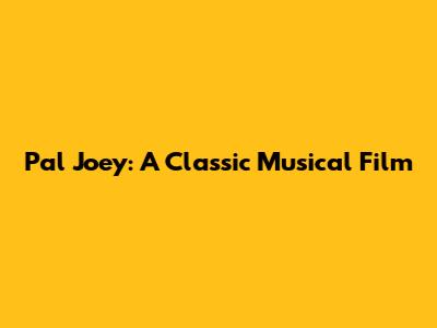 Pal Joey: A Classic Musical Film