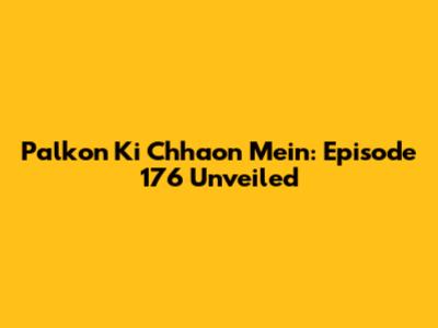 Palkon Ki Chhaon Mein: Episode 176 Unveiled